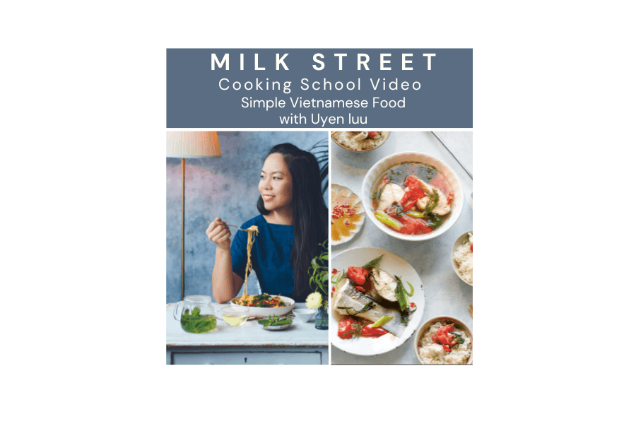 Simple Vietnamese Food with Uyen Luu Media Milk Street Store Cooking School 